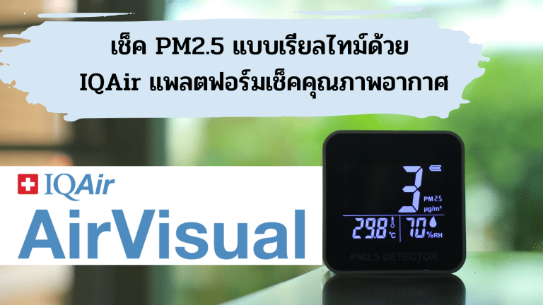 เช็ค PM2.5 แบบเรียลไทม์ได้ด้วย IQAir แพลตฟอร์มเช็คคุณภาพอากาศ