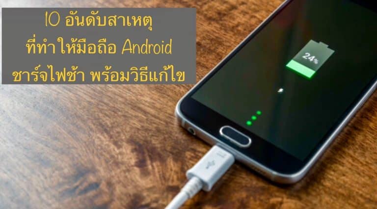 10 อันดับสาเหตุที่ทำให้มือถือ Android ชาร์จไฟช้า พร้อมวิธีแก้ไข
