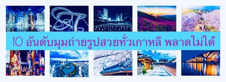 10 อันดับมุมถ่ายรูปสวยทั่วเกาหลี พลาดไม่ได้