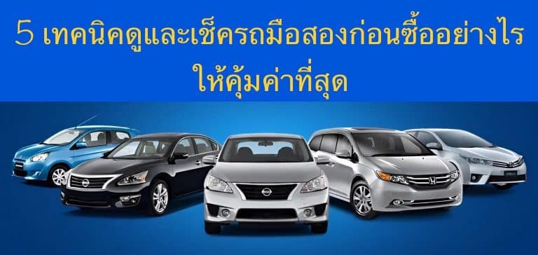 5 เทคนิคดูและเช็ครถมือสองก่อนซื้ออย่างไร ให้คุ้มค่าที่สุด