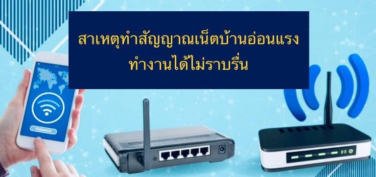 สาเหตุทำสัญญาณเน็ตบ้านอ่อนแรง ทำงานได้ไม่ราบรื่น