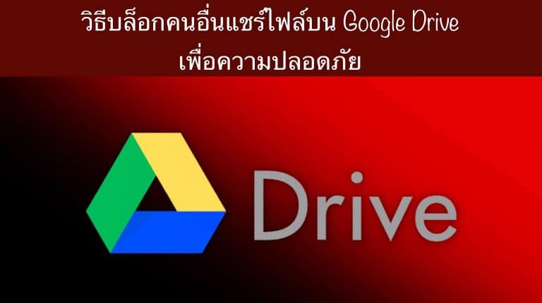 วิธีบล็อกคนอื่นแชร์ไฟล์บน Google Drive เพื่อความปลอดภัย