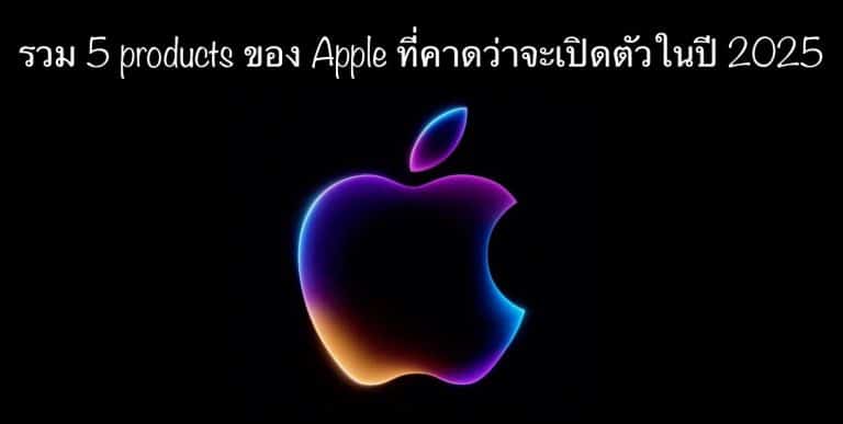 รวม 5 products ของ Apple ที่คาดว่าจะเปิดตัวในปี 2025