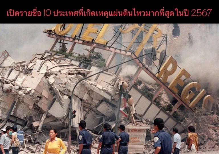 เปิดรายชื่อ 10 ประเทศที่เกิดเหตุแผ่นดินไหวมากที่สุดในปี 2567