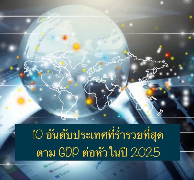 10 อันดับประเทศที่ร่ำรวยที่สุดตาม GDP ต่อหัวในปี 2025