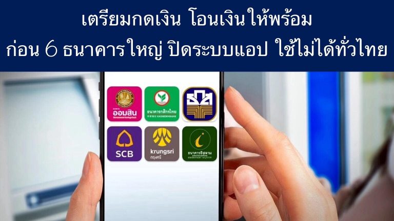 เตรียมกดเงิน โอนเงินให้พร้อมก่อน 6 ธนาคารใหญ่ ปิดระบบแอป ใช้ไม่ได้ทั่วไทย