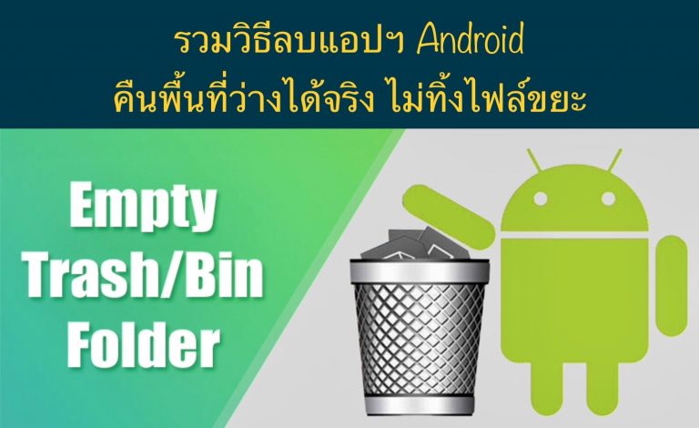 รวมวิธีลบแอปฯ Android คืนพื้นที่ว่างได้จริง ไม่ทิ้งไฟล์ขยะ