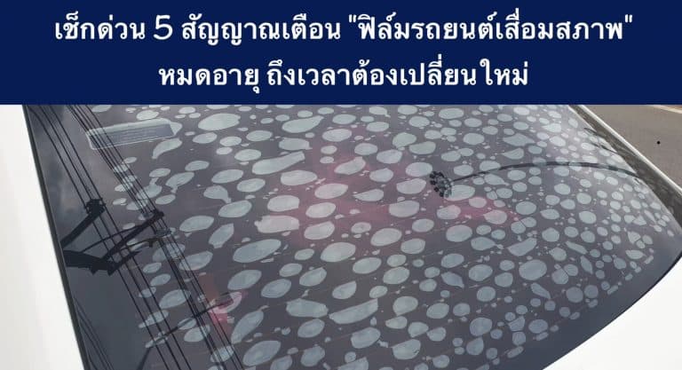 เช็กด่วน 5 สัญญาณเตือน “ฟิล์มรถยนต์เสื่อมสภาพ” หมดอายุ ถึงเวลาต้องเปลี่ยนใหม่