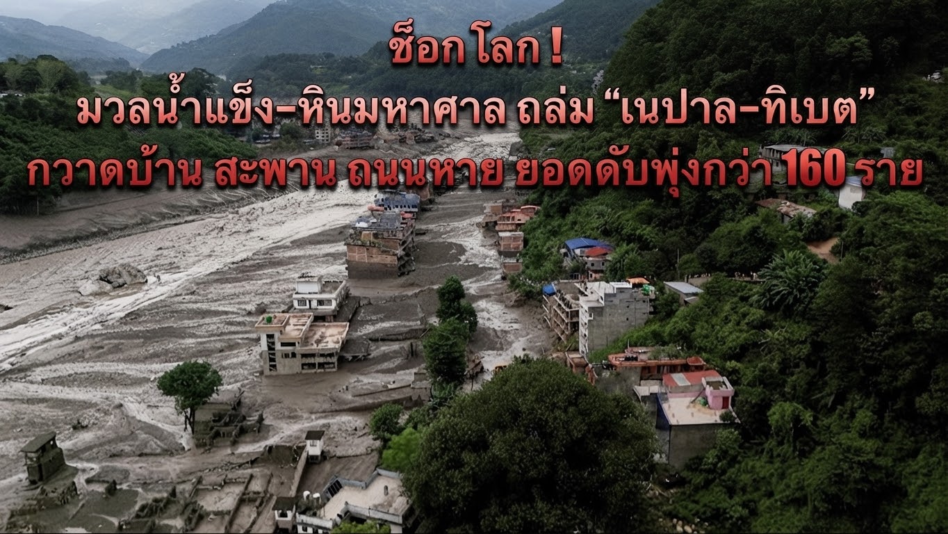 ช็อกโลก !  มวลน้ำแข็ง–หินมหาศาล ถล่ม “เนปาล–ทิเบต” กวาดบ้าน สะพาน ถนนหาย ยอดดับพุ่งกว่า 160 ราย