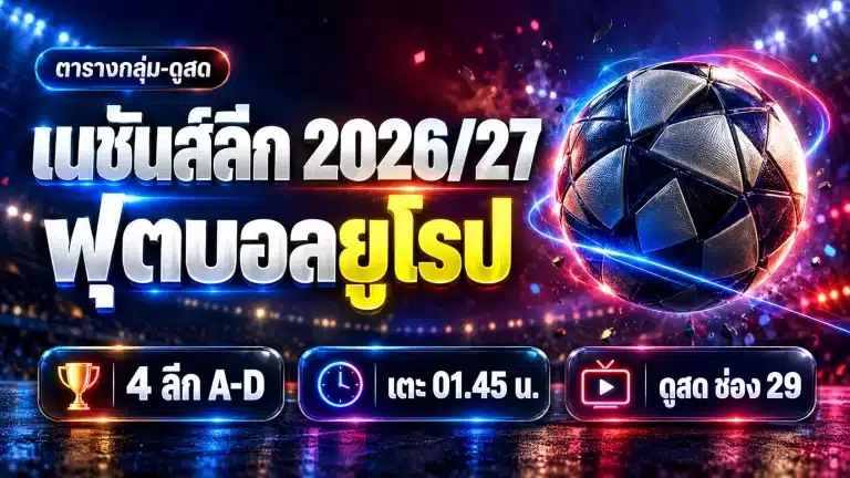 ยูฟ่า เนชันส์ลีก 2026/27 ฟุตบอล: ตารางกลุ่ม-ดูสดช่องไหน